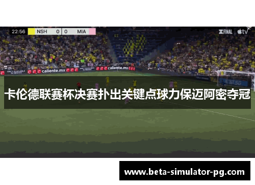 卡伦德联赛杯决赛扑出关键点球力保迈阿密夺冠 卡伦德联赛杯决赛扑出关键点球力保迈阿密夺冠